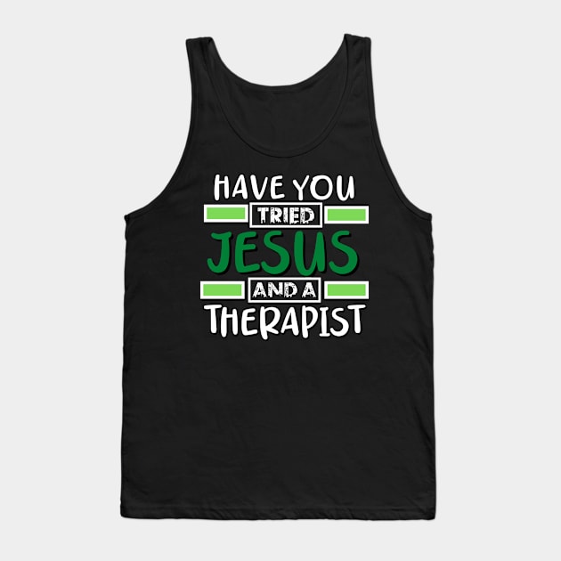 Have You Tried Jesus And A Therapist Tank Top by Therapy for Christians